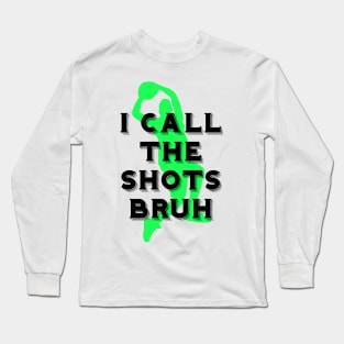 I call the shots bruh Long Sleeve T-Shirt